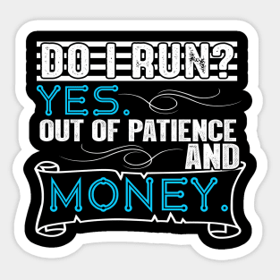 Do I Run? Yes. Out of Patience and Money Sticker